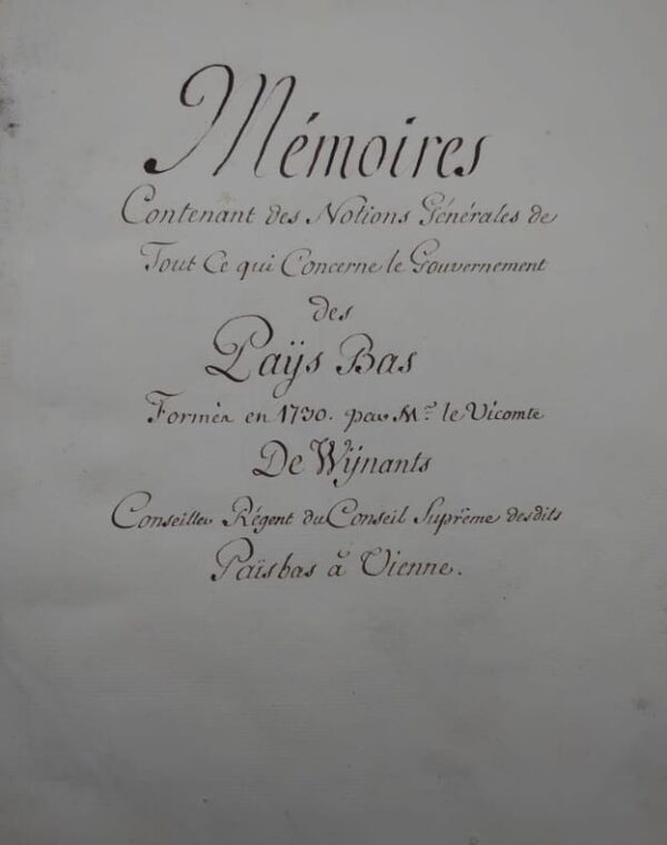 DE WYNANTS  Goswinus. Comte Goswin Arnoul de WYNANTS. Mémoires contenant des notions générales de tout ce qui concerne le gouvernement des Païs-Bas. Formés en 1730 par le Mr. le vicomte De Wynants conseiller régent du Conseil Suprême des dits Païsbas à Vienne. MANUSCRIT.